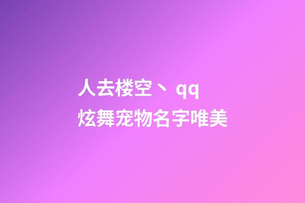 人去楼空丶 qq炫舞宠物名字唯美